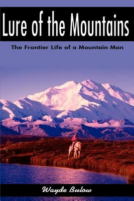 Lure of the Mountains: The Frontier Life of a Mountain Man by Bulow, Wayde