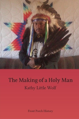 The Making of a Holy Man by Little Wolf, Kathy