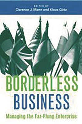 Borderless Business: Managing the Far-Flung Enterprise by Mann, Clarence J.
