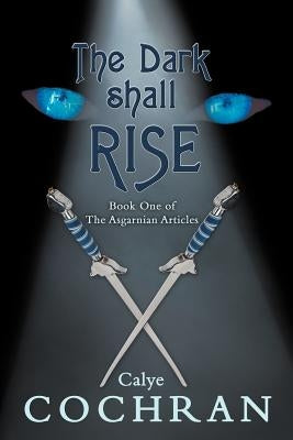 The Dark Shall Rise: Book One of the Asgarnian Articles by Cochran, Calye