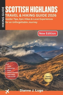 Scottish Highlands Hiking Guide 2026: Insider Tips, Epic Hikes & Local Experiences for an Unforgettable Journey by Lugo, Dianne J.