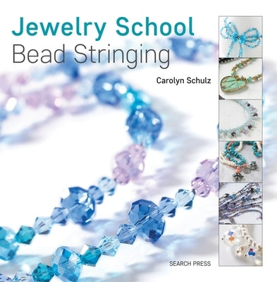 Jewelry School: Bead Stringing by Schulz, Carolyn