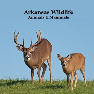 Arkansas Animals and Mammals Kids Wildlife Book: Excellent Wildlife Book about Animals and Mammals in Arkansas by Marie, Kinsey
