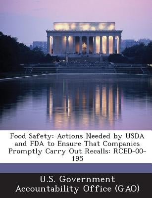Food Safety: Actions Needed by USDA and FDA to Ensure That Companies Promptly Carry Out Recalls: Rced-00-195 by U. S. Government Accountability Office (