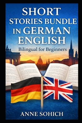 Short Stories Bundle in German English: Bilingual for Beginners by Sohich, Anne