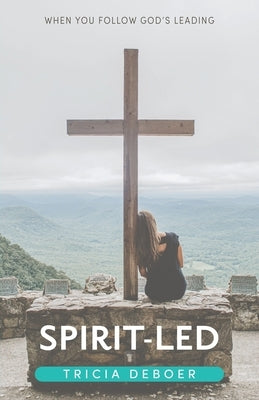 Spirit-Led: When You Follow God's Leading by DeBoer, Tricia