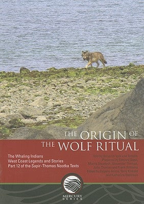 The Origin of the Wolf Ritual: The Whaling Indians, West Coast Legends and Stories, Part 12 of the Sapir-Thomas Nootka Texts by Sapir, Edward