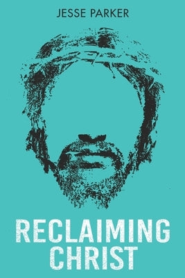 Reclaiming Christ by Parker, Jesse