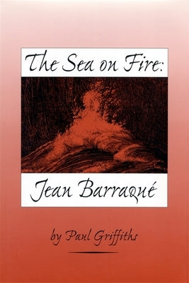 The Sea on Fire: Jean Barraqué by Griffiths, Paul