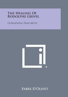 The Healing of Rodolphe Grivel: Congenital Deaf-Mute by D'Olivet, Fabre