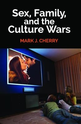 Sex, Family, and the Culture Wars by Cherry, Mark J.