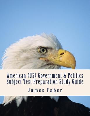 American (US) Government & Politics Subject Test Preparation Study Guide by Faber, James
