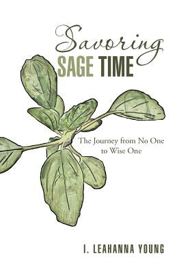Savoring Sage Time: The Journey from No One to Wise One by Young, I. Leahanna