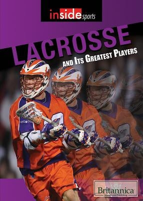 Lacrosse and Its Greatest Players by Augustyn, Adam