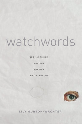 Watchwords: Romanticism and the Poetics of Attention by Gurton-Wachter, Lily