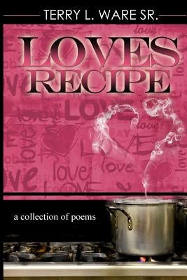 Love's Recipe: a collection of Poems by Ware Sr, Terry L.