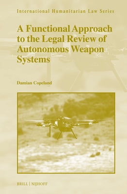 A Functional Approach to the Legal Review of Autonomous Weapon Systems by Copeland, Damian