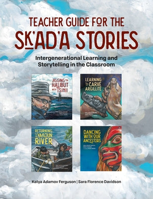 Teacher Guide for the Sk'ad'a Stories: Intergenerational Learning and Storytelling in the Classroom by Adamov Ferguson, Katya