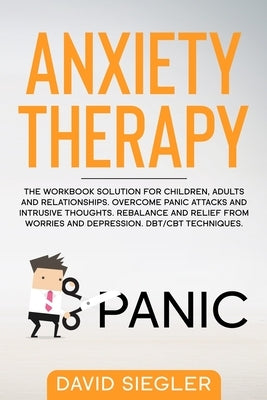 Anxiety Therapy: The workbook solution for children, adults and relationships. Overcome panic attacks and intrusive thoughts. Rebalance by Siegler, David