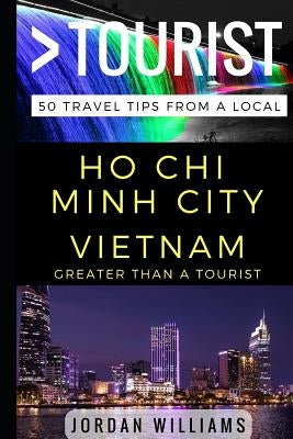 Greater Than a Tourist - Ho Chi Minh City Vietnam: 50 Travel Tips from a Local by Tourist, Greater Than a.