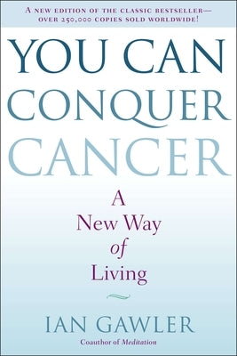 You Can Conquer Cancer: A New Way of Living by Gawler, Ian