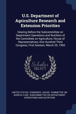 U.S. Department of Agriculture Research and Extension Priorities: Hearing Before the Subcommittee on Department Operations and Nutrition of the Commit by United States Congress House Committe