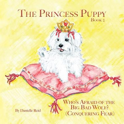 The Princess Puppy: Book 2: Who's Afraid of the Big Bad Wolf? by Reid, Danielle