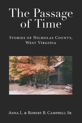 The Passage of Time: Stories of Nicholas County, West Virginia by Campbell, Robert B., Sr.