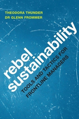 Rebel Sustainability Tools and Tactics for Frontline Managers by Frommer, Glenn