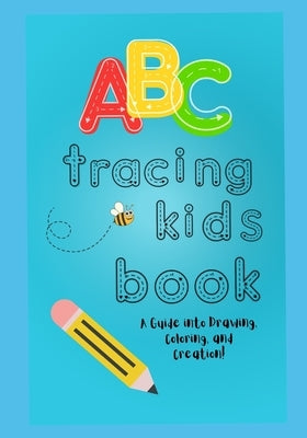 ABC Tracing Kids Book: A Guide into Drawing, Coloring, and Creation! by Ann