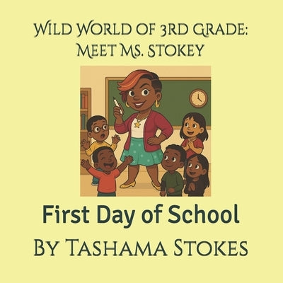 Wild World of 3rd Grade: Meet Ms. Stokey: First Day of School by Stokes, Tashama F.