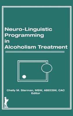 Neuro-Linguistic Programming in Alcoholism Treatment by Carruth, Bruce