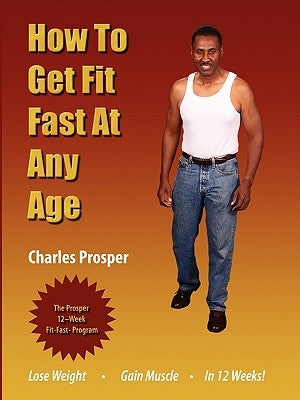 How to Get Fit Fast at Any Age by Prosper, Charles
