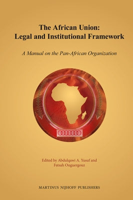 The African Union: Legal and Institutional Framework: A Manual on the Pan-African Organization by Yusuf, Abdulqawi A.