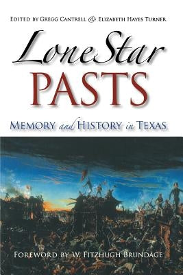 Lone Star Pasts: Memory and History in Texas by Cantrell, Gregg