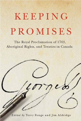 Keeping Promises: The Royal Proclamation of 1763, Aboriginal Rights, and Treaties in Canada Volume 78 by Fenge, Terry