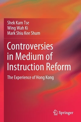 Controversies in Medium of Instruction Reform: The Experience of Hong Kong by Tse, Shek Kam