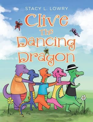 Clive The Dancing Dragon by Lowry, Stacy L.