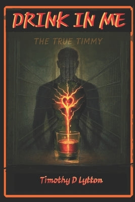 Drink in Me: The story of Tim Lytton by Lytton, Timmy