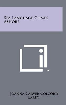 Sea Language Comes Ashore by Colcord, Joanna Carver