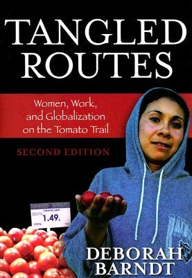 Tangled Routes: Women, Work, and Globalization on the Tomato Trail by Barndt, Deborah