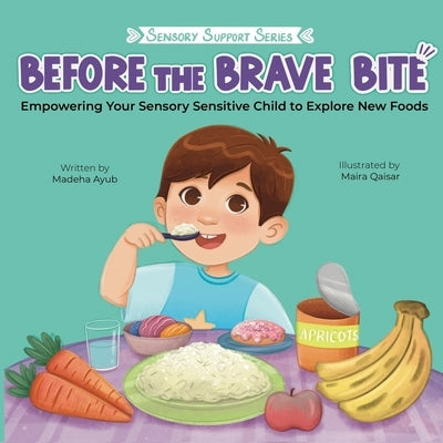 Before the Brave Bite: Empowering Your Sensory Sensitive Child to Explore New Foods by Ayub, Madeha