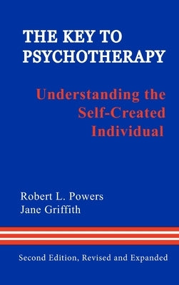 The Key to Psychotherapy: Understanding the Self-Created Individual by Powers, Robert L.