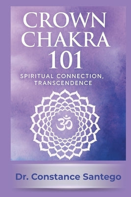 Crown Chakra 101: Spiritual Connection, Transcendence by Santego, Constance
