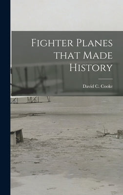 Fighter Planes That Made History by Cooke, David C. (David Coxe) 1917-