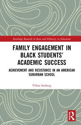 Family Engagement in Black Students' Academic Success: Achievement and Resistance in an American Suburban School by Seeberg, Vilma