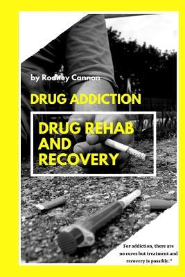 Drug Addiction Drug Rehab and Recovery by Cannon, Rodney