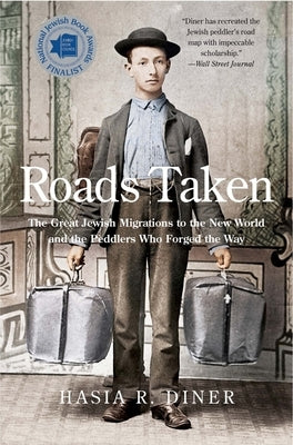 Roads Taken: The Great Jewish Migrations to the New World and the Peddlers Who Forged the Way by Diner, Hasia R.