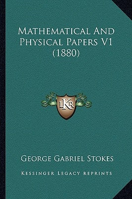 Mathematical And Physical Papers V1 (1880) by Stokes, George Gabriel