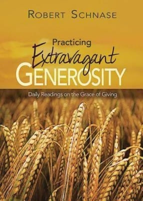 Practicing Extravagant Generosity: Daily Readings on the Grace of Giving by Schnase, Robert